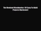 PDF The Weekend Woodworker: 101 Easy-To-Build Projects [Hardcover] PDF Book Free