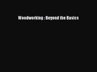 PDF Woodworking : Beyond the Basics Free Books