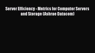 [Download] Server Efficiency - Metrics for Computer Servers and Storage (Ashrae Datacom)# [PDF]
