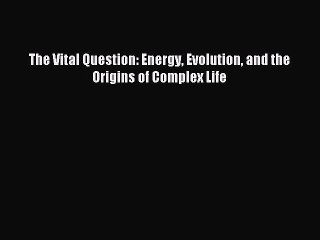 Read The Vital Question: Energy Evolution and the Origins of Complex Life Ebook Free