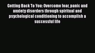 PDF Getting Back To You: Overcome fear panic and anxiety disorders through spiritual and psychological