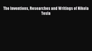 Read The Inventions Researches and Writings of Nikola Tesla Ebook Free