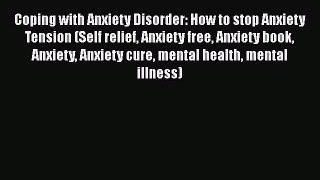 PDF Coping with Anxiety Disorder: How to stop Anxiety Tension (Self relief Anxiety free Anxiety