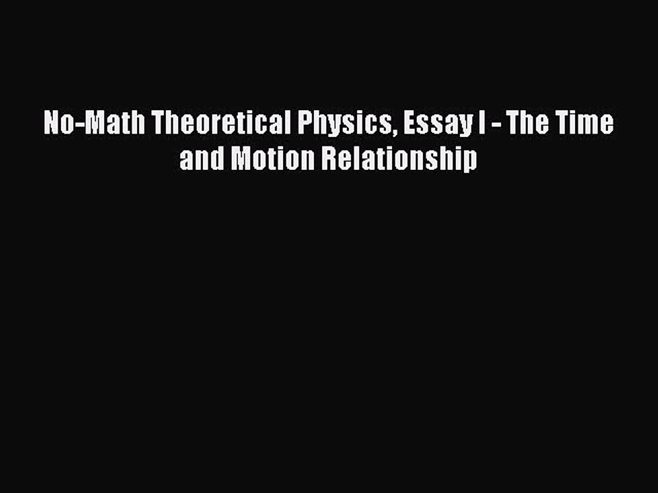 Read No-Math Theoretical Physics Essay I - The Time and Motion Relationship Ebook Free