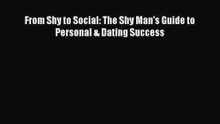 PDF From Shy to Social: The Shy Man's Guide to Personal & Dating Success Free Books