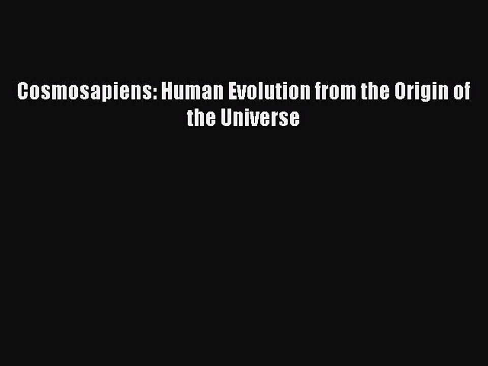 Read Cosmosapiens: Human Evolution from the Origin of the Universe Ebook Free