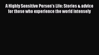 PDF A Highly Sensitive Person's Life: Stories & advice for those who experience the world intensely