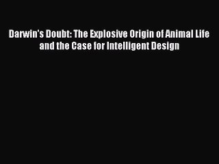 Read Darwin's Doubt: The Explosive Origin of Animal Life and the Case for Intelligent Design