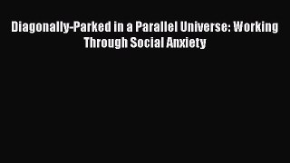 Download Diagonally-Parked in a Parallel Universe: Working Through Social Anxiety  Read Online
