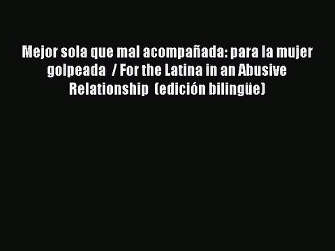 PDF Mejor sola que mal acompañada: para la mujer golpeada / For the Latina in an Abusive Relationship