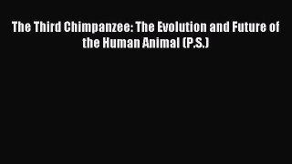 Read The Third Chimpanzee: The Evolution and Future of the Human Animal (P.S.) PDF Online
