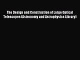Read The Design and Construction of Large Optical Telescopes (Astronomy and Astrophysics Library)