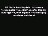 Download NLP: Simple Neuro Linguistic Programming Techniques For Overcoming Phobias And Changing