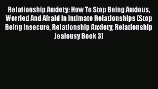 PDF Relationship Anxiety: How To Stop Being Anxious Worried And Afraid in Intimate Relationships