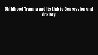 PDF Childhood Trauma and Its Link to Depression and Anxiety  EBook