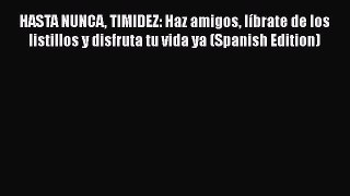 PDF HASTA NUNCA TIMIDEZ: Haz amigos líbrate de los listillos y disfruta tu vida ya (Spanish