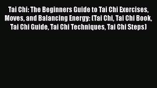 Download Tai Chi: The Beginners Guide to Tai Chi Exercises Moves and Balancing Energy: (Tai