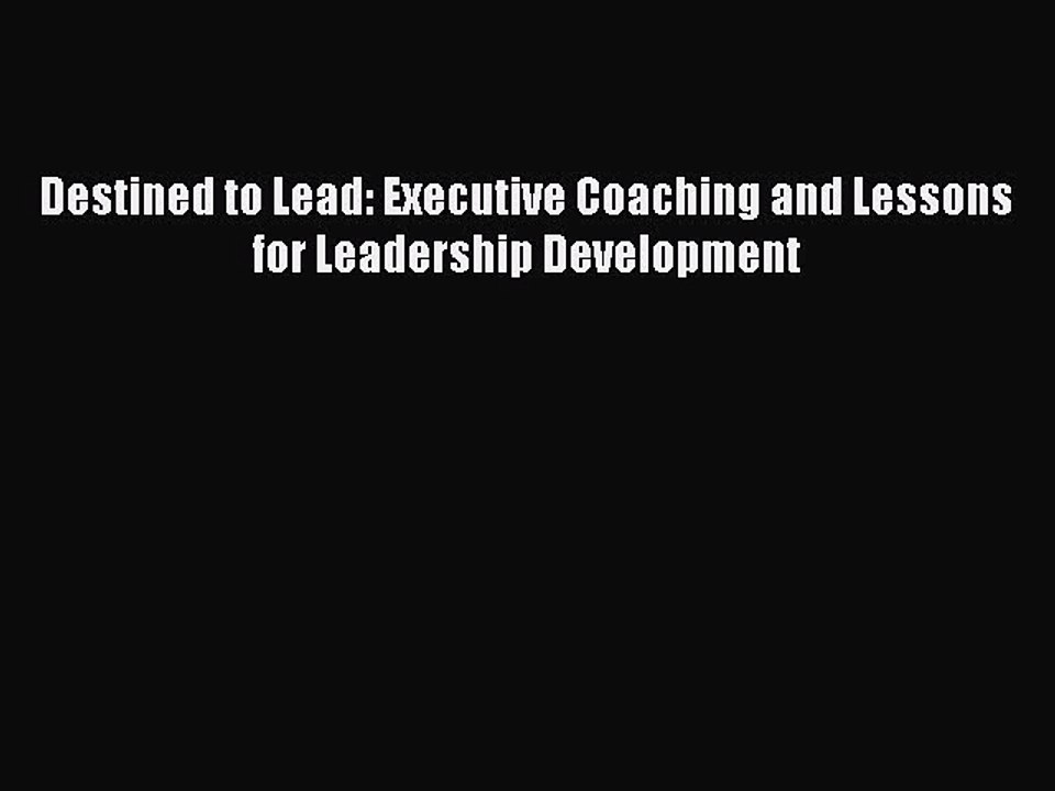 Read Destined to Lead: Executive Coaching and Lessons for Leadership Development Ebook Free