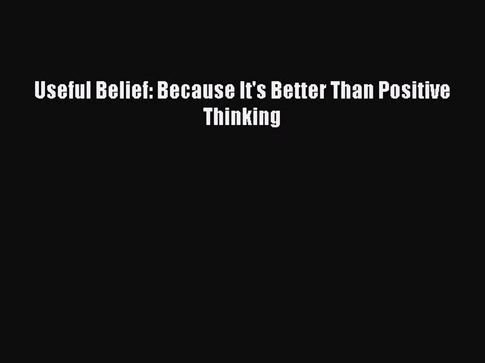 Download Useful Belief: Because It's Better Than Positive Thinking PDF Online