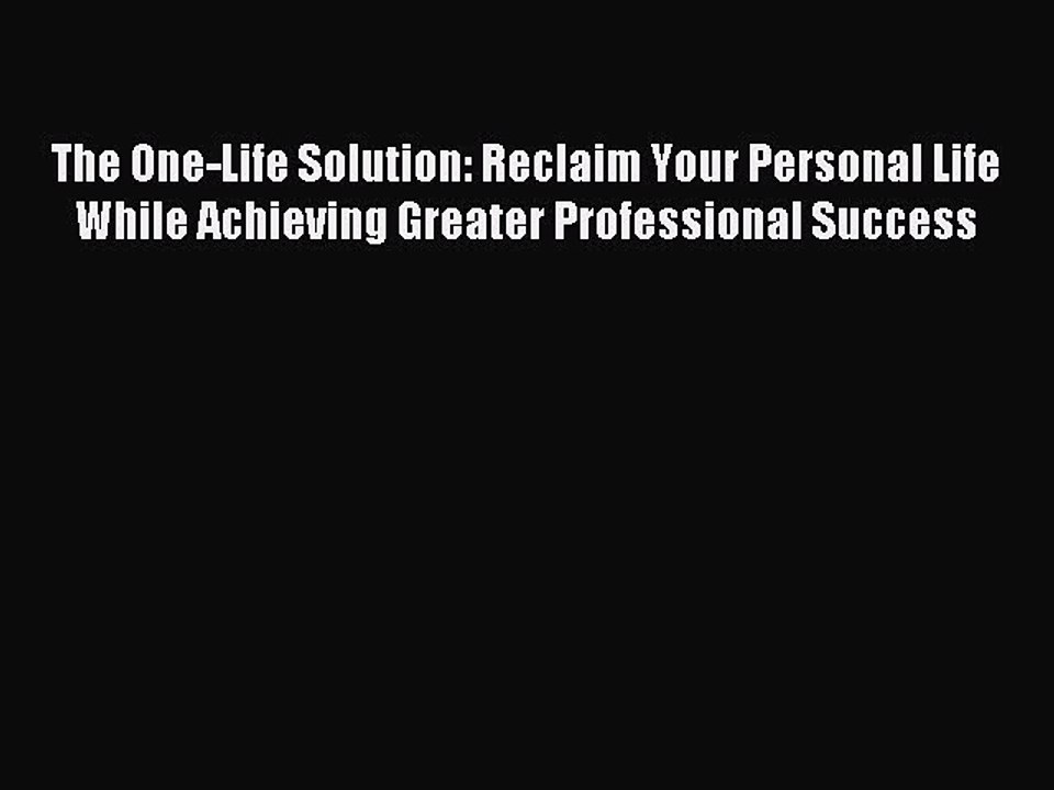 Read The One-Life Solution: Reclaim Your Personal Life While Achieving Greater Professional