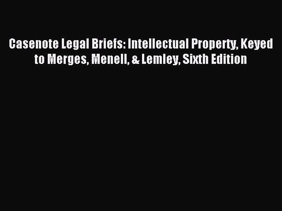 Read Casenote Legal Briefs: Intellectual Property Keyed to Merges Menell & Lemley Sixth Edition