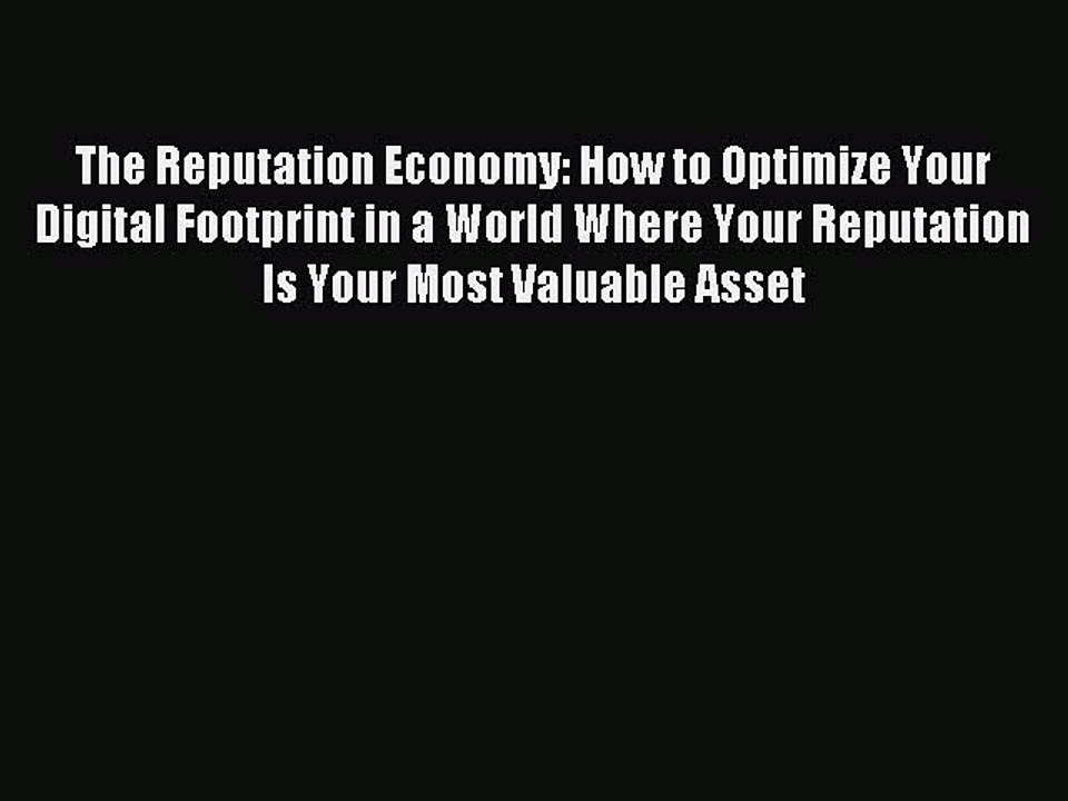 Read The Reputation Economy: How to Optimize Your Digital Footprint in a World Where Your Reputation