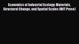 Read Economics of Industrial Ecology: Materials Structural Change and Spatial Scales (MIT Press)