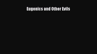 Read Eugenics and Other Evils Ebook Free