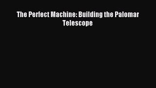 Read The Perfect Machine: Building the Palomar Telescope Ebook Free