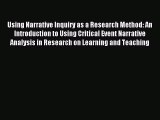 Read Using Narrative Inquiry as a Research Method: An Introduction to Using Critical Event