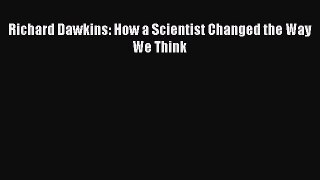 Read Richard Dawkins: How a Scientist Changed the Way We Think Ebook Free