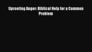 PDF Uprooting Anger: Biblical Help for a Common Problem Free Books