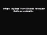 Download The Anger Trap: Free Yourself from the Frustrations that Sabotage Your Life Free Books