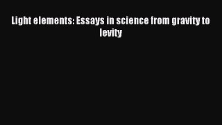 Read Light elements: Essays in science from gravity to levity Ebook Free