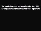 [PDF] The Totally Awesome Business Book for Kids: With Twenty Super Businesses You Can Start