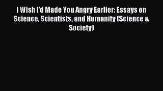 Read I Wish I'd Made You Angry Earlier: Essays on Science Scientists and Humanity (Science