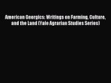 Read American Georgics: Writings on Farming Culture and the Land (Yale Agrarian Studies Series)