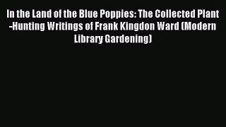 Read In the Land of the Blue Poppies: The Collected Plant-Hunting Writings of Frank Kingdon