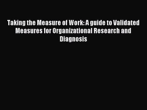 Read Taking the Measure of Work: A guide to Validated Measures for Organizational Research