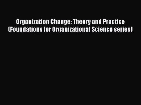 Download Organization Change: Theory and Practice (Foundations for Organizational Science series)