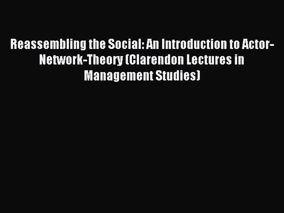 Read Reassembling the Social: An Introduction to Actor-Network-Theory (Clarendon Lectures in