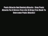 PDF Panic Attacks And Anxiety Attacks : Stop Panic Attacks For A Stress Free Life (A Drug-Free