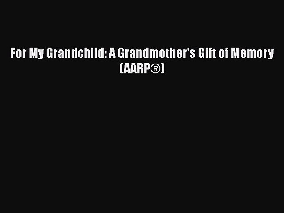 Download For My Grandchild: A Grandmother's Gift of Memory (AARP®) Free Books