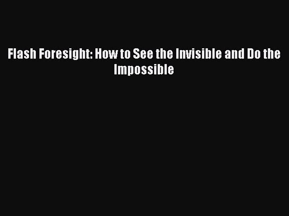 Read Flash Foresight: How to See the Invisible and Do the Impossible Ebook Free