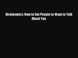 Read Viralnomics: How to Get People to Want to Talk About You Ebook Free