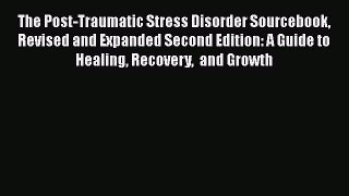 PDF The Post-Traumatic Stress Disorder Sourcebook Revised and Expanded Second Edition: A Guide