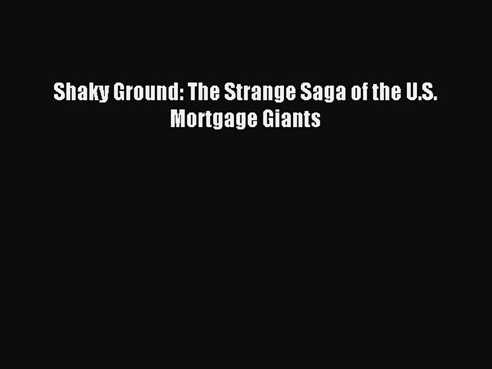 Download Shaky Ground: The Strange Saga of the U.S. Mortgage Giants PDF Online