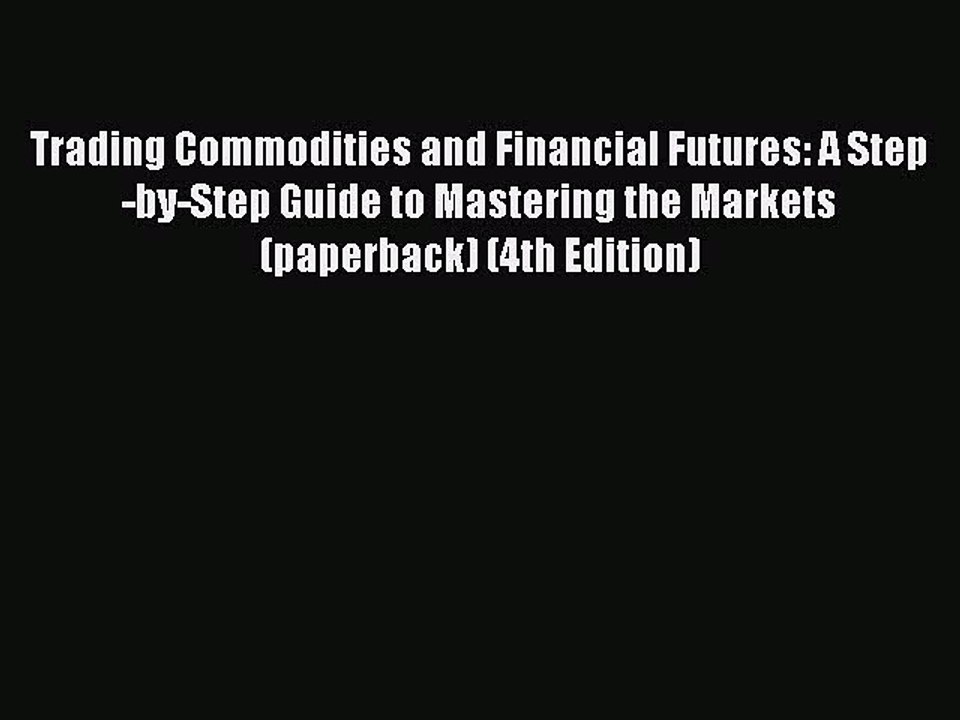 Read Trading Commodities and Financial Futures: A Step-by-Step Guide to Mastering the Markets