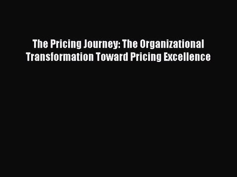 Read The Pricing Journey: The Organizational Transformation Toward Pricing Excellence Ebook