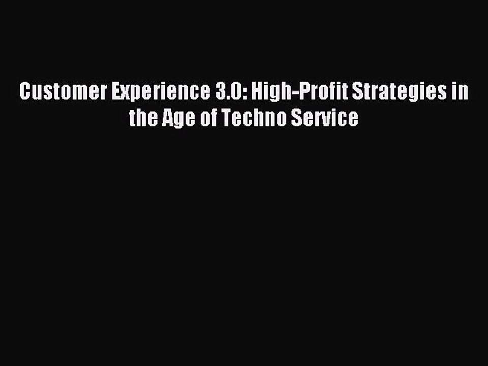 Read Customer Experience 3.0: High-Profit Strategies in the Age of Techno Service Ebook Free